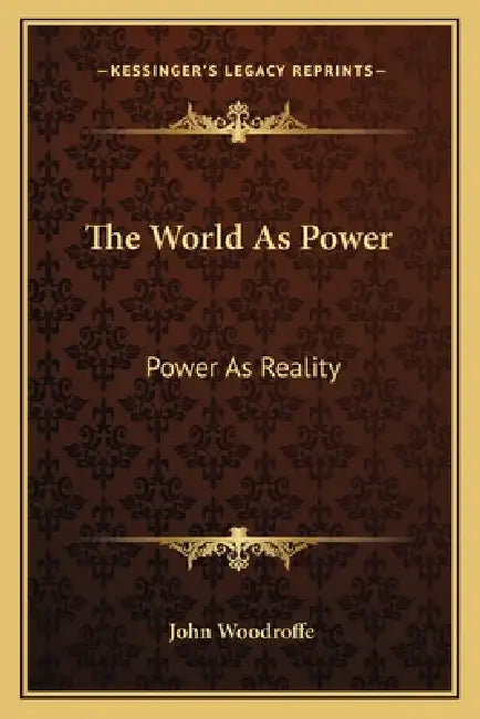 The World As Power: Power As Reality by John Woodroffe