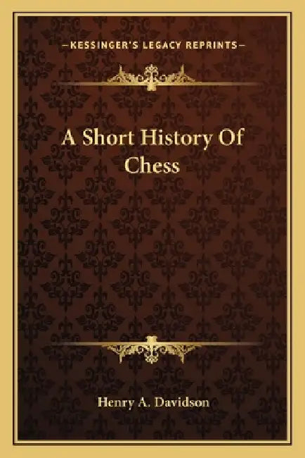 A Short History Of Chess by Henry A. Davidson