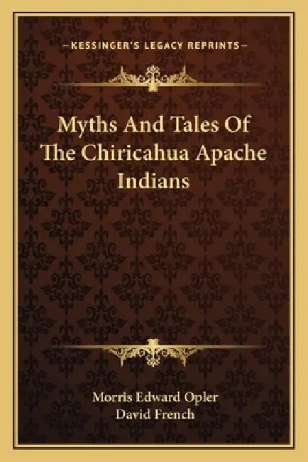Myths And Tales Of The Chiricahua Apache Indians by Morris Edward Opler, David French