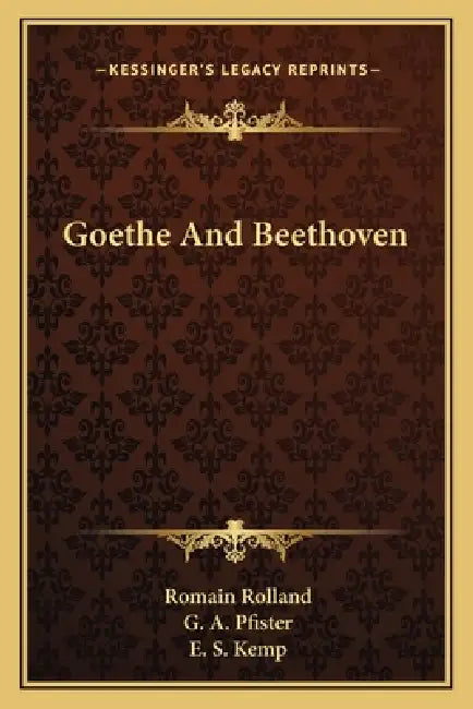 Goethe And Beethoven by Romain Rolland, G. A. Pfister, E. S. Kemp