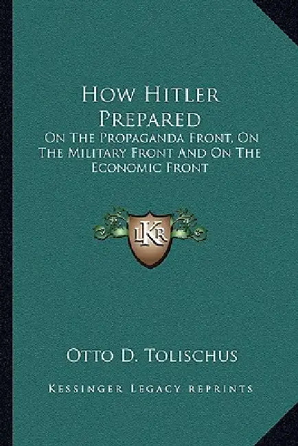 How Hitler Prepared: On The Propaganda Front, On The Military Front And On The Economic Front by Otto D. Tolischus