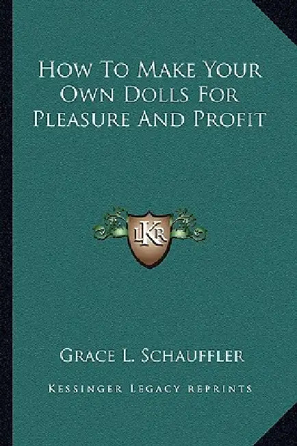 How To Make Your Own Dolls For Pleasure And Profit by Grace L. Schauffler