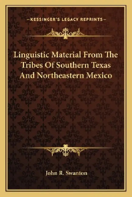 Linguistic Material From The Tribes Of Southern Texas And Northeastern Mexico by John R. Swanton