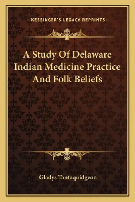 A Study Of Delaware Indian Medicine Practice And Folk Beliefs by Gladys Tantaquidgeon