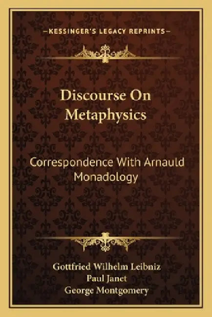 Discourse On Metaphysics: Correspondence With Arnauld Monadology by Gottfried Wilhelm Leibniz, Paul Janet, George Montgomery