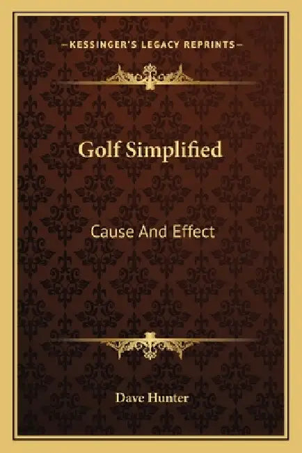 Golf Simplified: Cause And Effect by Dave Hunter