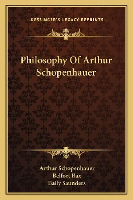 Philosophy Of Arthur Schopenhauer by Arthur Schopenhauer, Belfort Bax, Baily Saunders