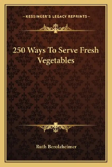 250 Ways To Serve Fresh Vegetables by Ruth Berolzheimer