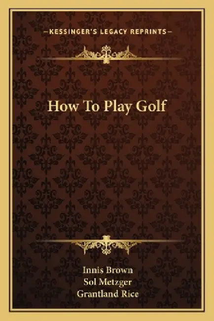 How To Play Golf by Innis Brown, Sol Metzger, Grantland Rice