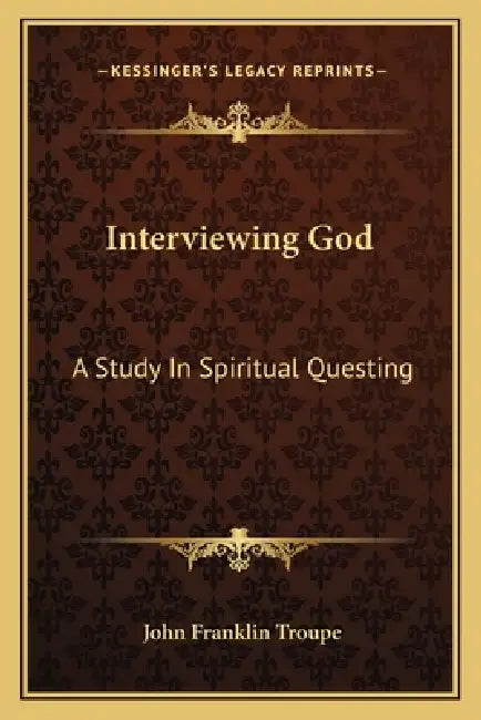 Interviewing God: A Study In Spiritual Questing by John Franklin Troupe