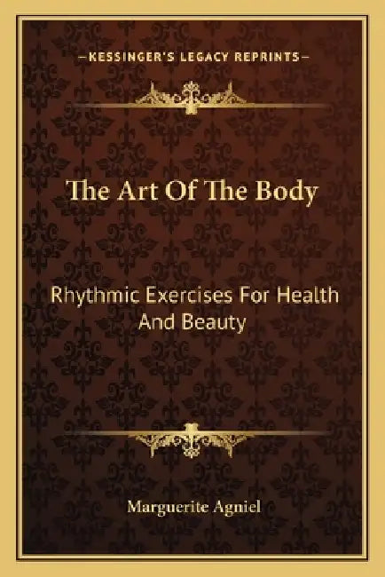 The Art Of The Body: Rhythmic Exercises For Health And Beauty by Marguerite Agniel