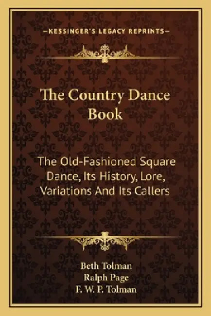 The Country Dance Book: The Old-Fashioned Square Dance, Its History, Lore, Variations And Its Callers by Beth Tolman, Ralph Page, F. W. P. Tolman