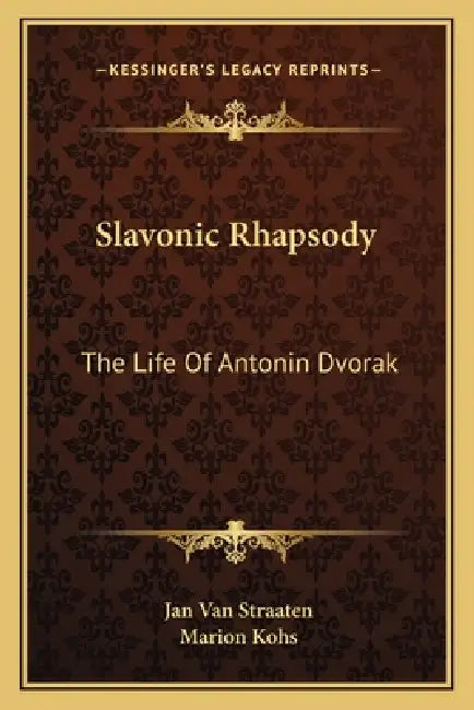 Slavonic Rhapsody: The Life Of Antonin Dvorak by Jan Van Straaten, Marion Kohs