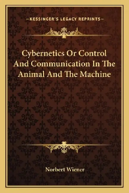 Cybernetics Or Control And Communication In The Animal And The Machine by Norbert Wiener