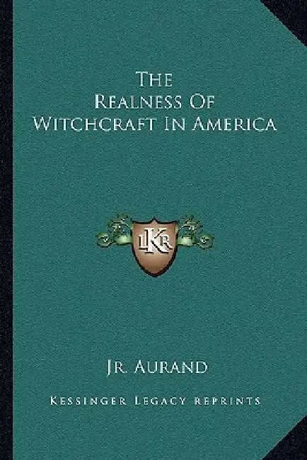The Realness Of Witchcraft In America by Jr. Aurand A. Monroe