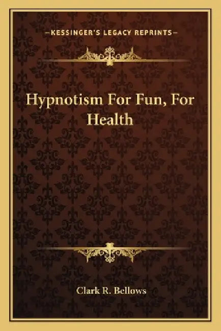 Hypnotism For Fun, For Health by Clark R. Bellows