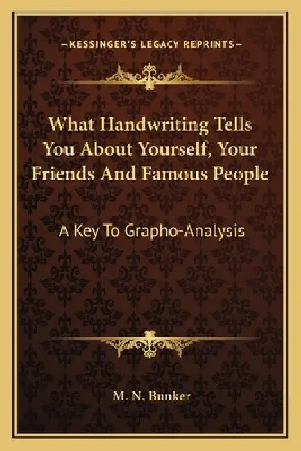 What Handwriting Tells You About Yourself, Your Friends And Famous People: A Key To Grapho-Analysis by M. N. Bunker