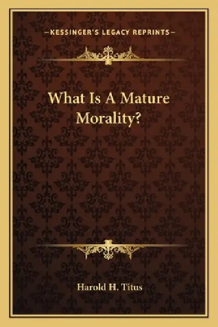What Is A Mature Morality? by Harold H. Titus