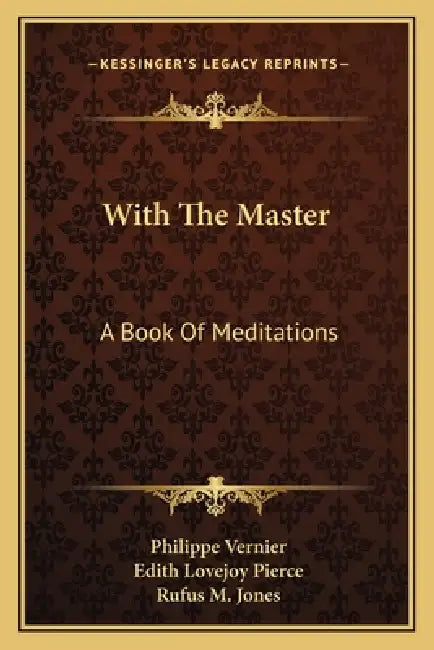 With The Master: A Book Of Meditations by Philippe Vernier, Edith Lovejoy Pierce, Rufus M. Jones