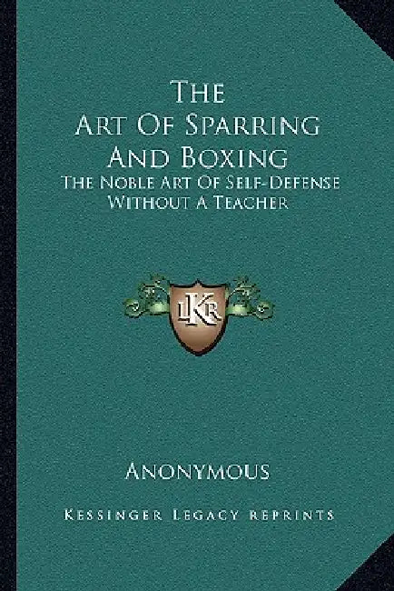 The Art Of Sparring And Boxing: The Noble Art Of Self-Defense Without A Teacher by Anonymous