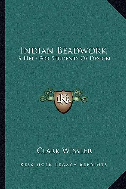 Indian Beadwork: A Help For Students Of Design by Clark Wissler