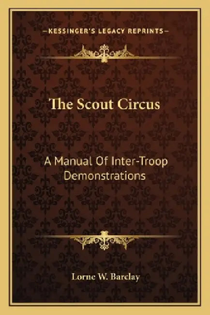 The Scout Circus: A Manual Of Inter-Troop Demonstrations by Lorne W. Barclay