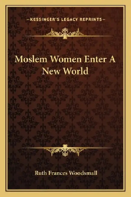 Moslem Women Enter A New World by Ruth Frances Woodsmall