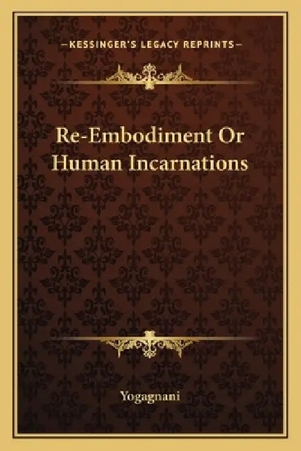Re-Embodiment Or Human Incarnations by Yogagnani
