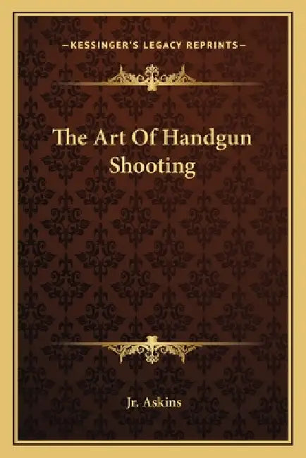 The Art Of Handgun Shooting by Jr. Askins Charles