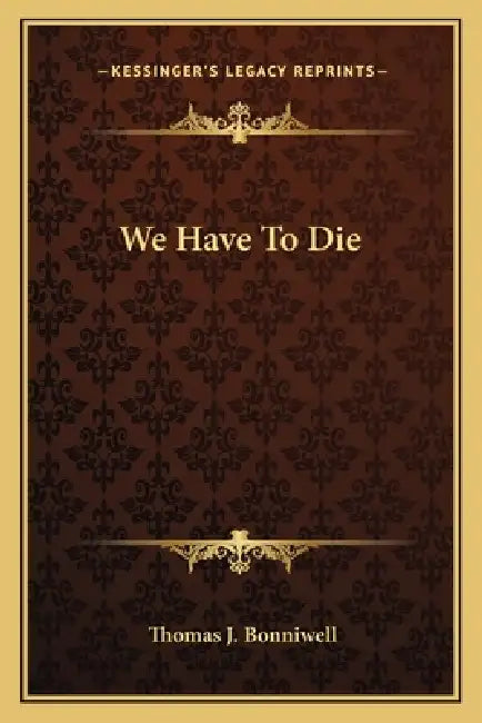 We Have To Die by Thomas J. Bonniwell
