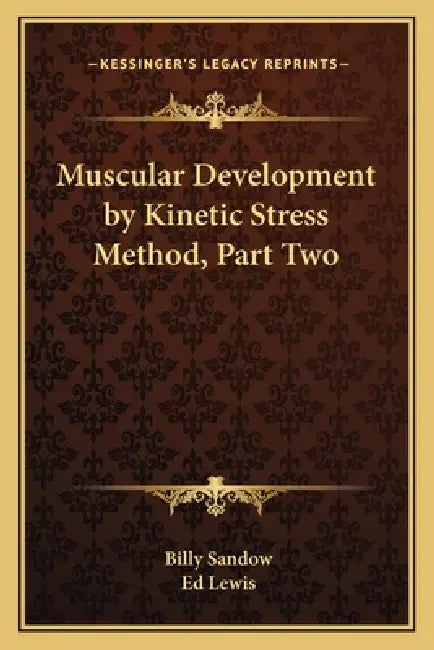 Muscular Development by Kinetic Stress Method, Part Two by Billy Sandow, Ed Steve Lewis