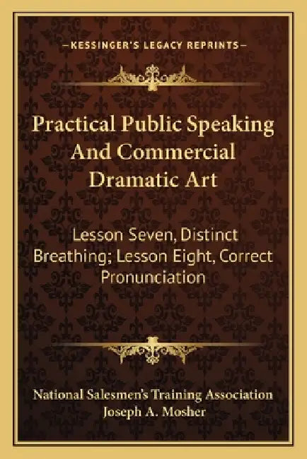 Practical Public Speaking And Commercial Dramatic Art: Lesson Seven, Distinct Breathing; Lesson Eight, Correct Pronunciation by National Salesmen's Training Association, Joseph a. Mosher