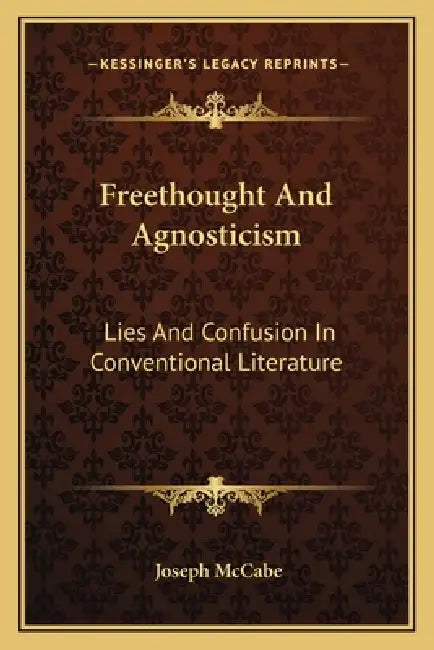 Freethought And Agnosticism: Lies And Confusion In Conventional Literature by Joseph McCabe