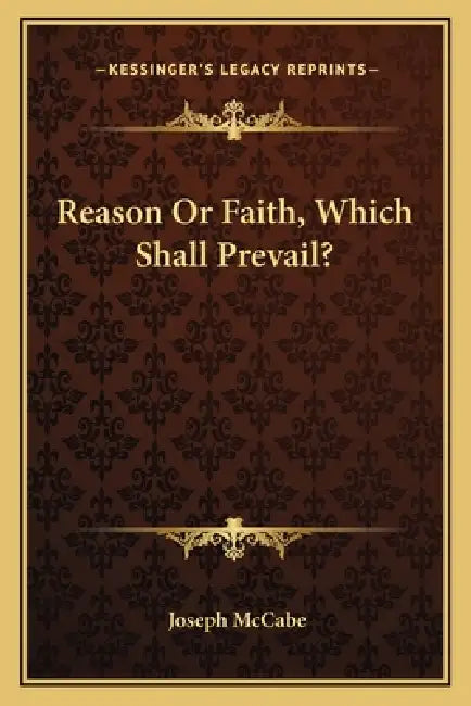 Reason Or Faith, Which Shall Prevail? by Joseph McCabe