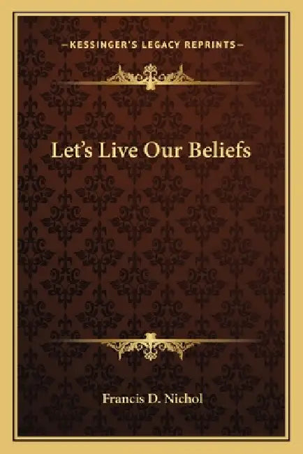 Let's Live Our Beliefs by Francis D. Nichol