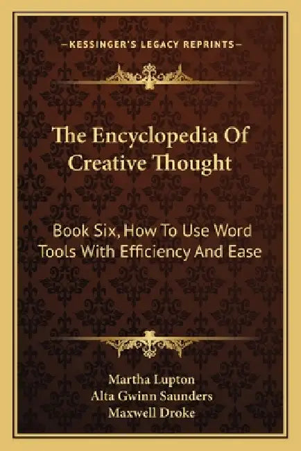 The Encyclopedia Of Creative Thought: Book Six, How To Use Word Tools With Efficiency And Ease by Martha Lupton, Alta Gwinn Saunders, Maxwell Droke