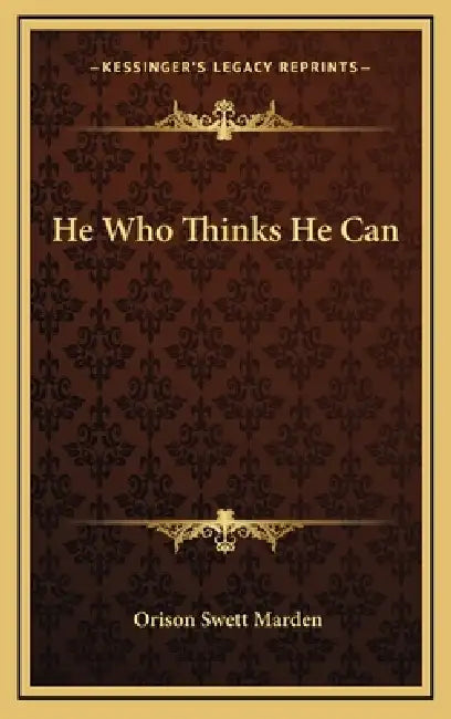 He Who Thinks He Can by Orison Swett Marden