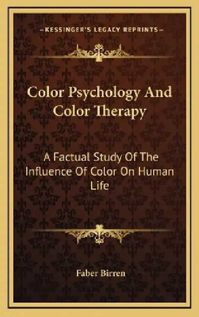 Color Psychology And Color Therapy: A Factual Study Of The Influence Of Color On Human Life by Faber Birren