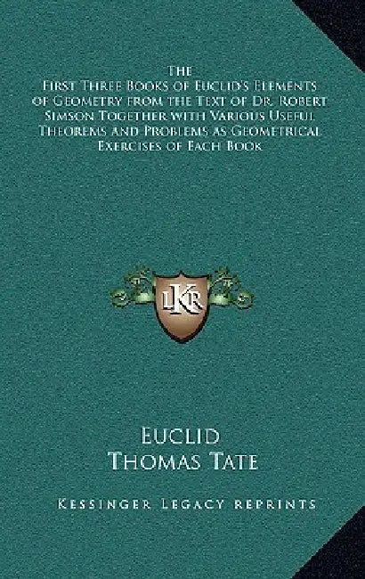 The First Three Books of Euclid's Elements of Geometry from the Text of Dr. Robert Simson Together with Various Useful Theorems and Problems as Geomet by Euclid, Thomas Tate