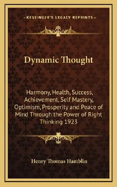 Dynamic Thought: Harmony, Health, Success, Achievement, Self Mastery, Optimism, Prosperity and Peace of Mind Through the Power of Right Thinking 1923 by Henry Thomas Hamblin