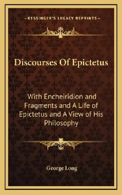 Discourses Of Epictetus: With Encheiridion and Fragments and A Life of Epictetus and A View of His Philosophy by George Long