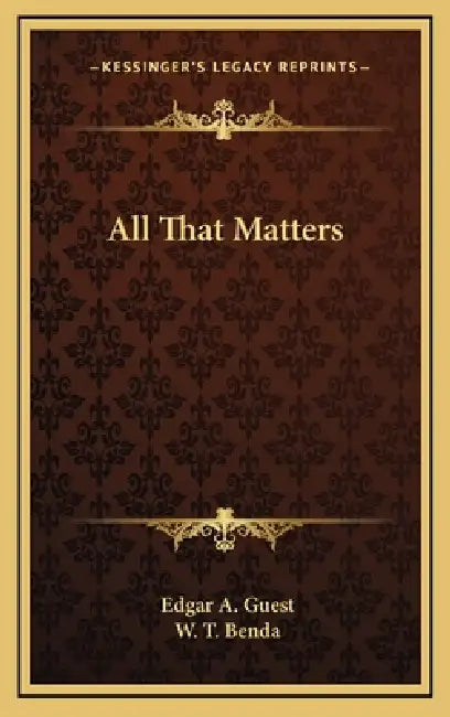 All That Matters by Edgar A. Guest, W. T. Benda