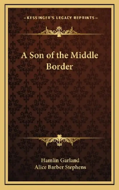 A Son of the Middle Border by Hamlin Garland, Alice Barber Stephens