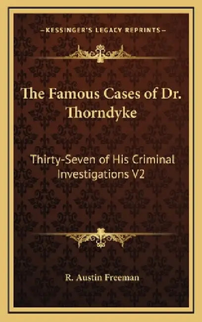 The Famous Cases of Dr. Thorndyke: Thirty-Seven of His Criminal Investigations V2 by R. Austin Freeman