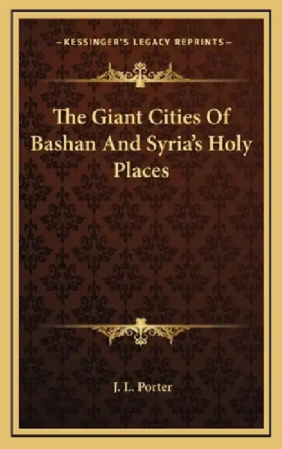 The Giant Cities Of Bashan And Syria's Holy Places by J. L. Porter