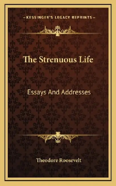 The Strenuous Life: Essays And Addresses by Theodore Roosevelt