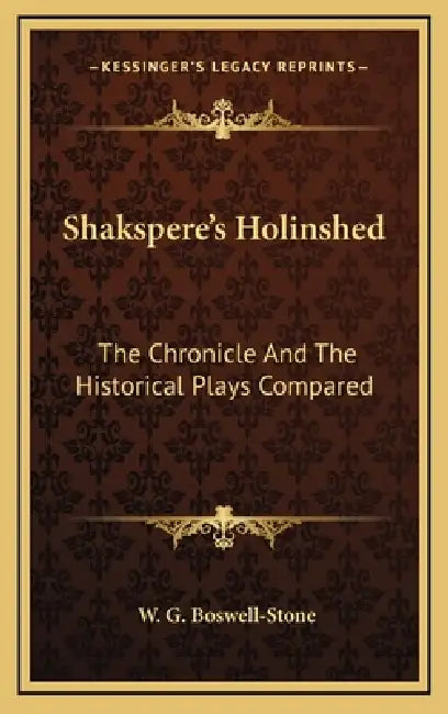 Shakspere's Holinshed: The Chronicle And The Historical Plays Compared by W. G. Boswell-Stone