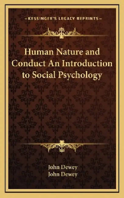 Human Nature and Conduct An Introduction to Social Psychology by John Dewey, John Dewey