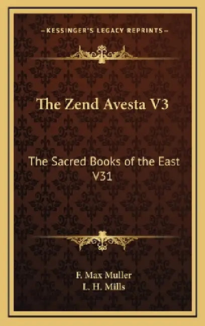 The Zend Avesta V3: The Sacred Books of the East V31 by F. Max Muller, L. H. Mills