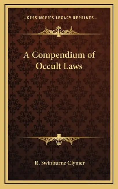 A Compendium of Occult Laws by R. Swinburne Clymer